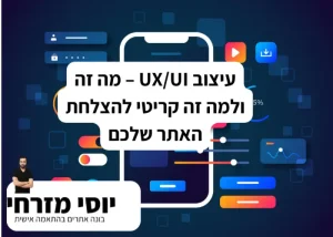 עיצוב UX/UI – מה זה ולמה זה קריטי להצלחת האתר שלכם