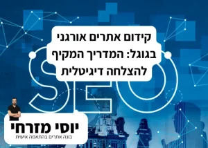 קידום אתרים אורגני בגוגל: המדריך המקיף להצלחה דיגיטלית